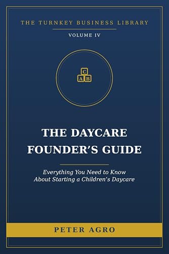 The Daycare Founder's Guide: Everything You Need to Know About Starting a Children's Daycare (The Turnkey Business Library)