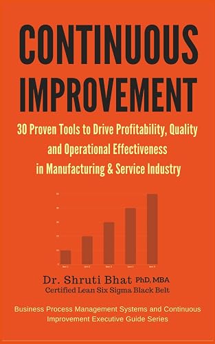 Continuous Improvement : 30 Proven tools to drive Profitability, Quality and Operational Effectiveness in Manufacturing & Service Industry (Business ... Improvement Executive Guide Series.)