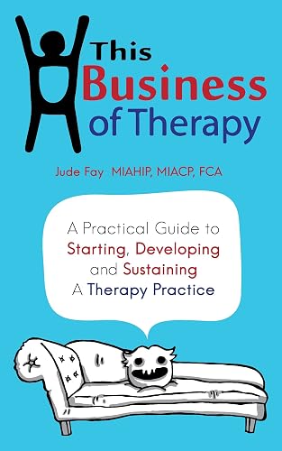This Business of Therapy: A Practical Guide to Starting, Developing and Sustaining a Therapy Practice
