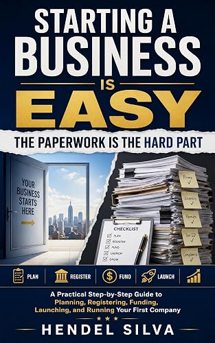 Starting a Business Is Easy: The Paperwork Is the Hard Part: A Practical Step-by-Step Guide to Planning, Registering, Funding, Launching, and Running Your First Company