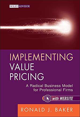 Implementing Value Pricing: A Radical Business Model for Professional Firms (Wiley Professional Advisory Services)