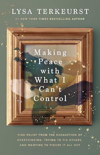 Making Peace with What I Can’t Control: Find Relief from the Exhaustion of Overthinking, Trying to Fix Others, and Wanting to Figure It All Out