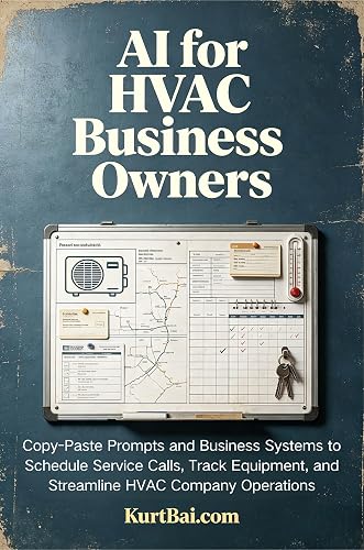 AI for HVAC Business Owners: Copy-Paste Prompts and Business Systems to Schedule Service Calls, Track Equipment, and Streamline HVAC Company Operations (AI for Trade Business Owners Book 3)