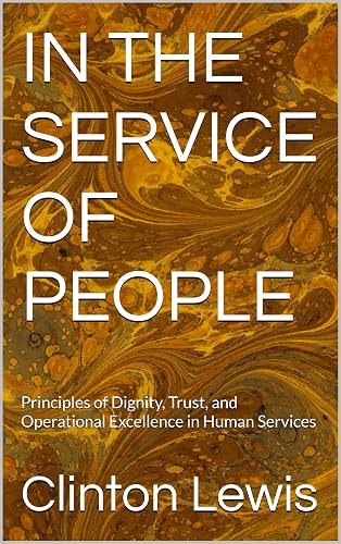 IN THE SERVICE OF PEOPLE: Principles of Dignity, Trust, and Operational Excellence in Human Services