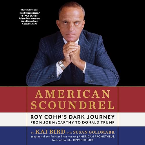 American Scoundrel: Roy Cohn's Dark Journey from Joe McCarthy to Donald Trump