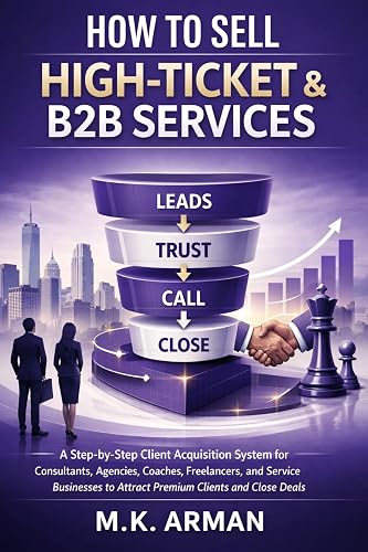 How to Sell High-Ticket & B2B Services: A Step-by-Step Client Acquisition System for Consultants, Agencies, Coaches, Freelancers, and Service Businesses ... Deals (Service-Based Businesses Book 1)