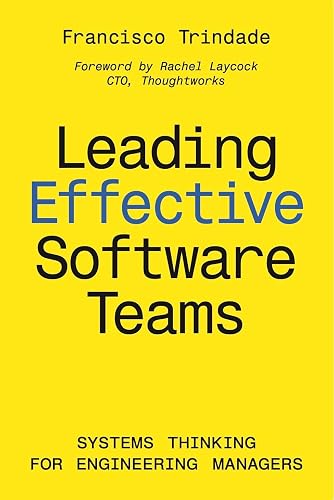 Leading Effective Software Teams : Systems Thinking for Engineering Managers