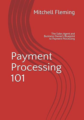 Payment Processing 101: The Sales Agent and Business Owner's Blueprint to Payment Processing