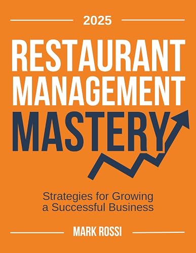 Restaurant Management Mastery: The Essential Hospitality Guide with Strategic Numbers, Advanced Financial Bookkeeping and Proven Marketing Strategies for Ultimate Business Success & Growth Operation