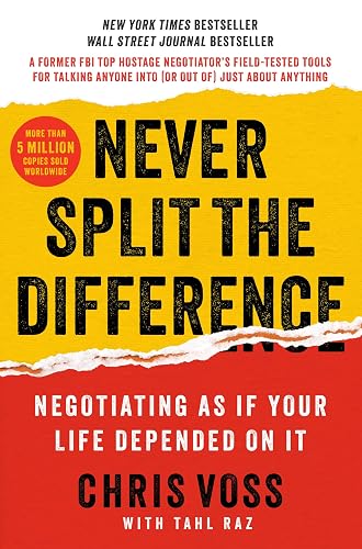 Never Split the Difference: Negotiating As If Your Life Depended On It―Unlock Your Persuasion Potential in Professional and Personal Life