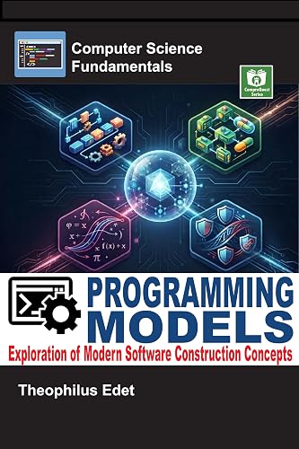 Programming Models: Exploration Modern Software Construction Concepts (Computer Science Fundamentals)