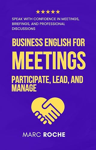 Business English for Meetings: Participate, Lead, and Manage: Speak with Confidence in Meetings, Briefings, and Professional Discussions