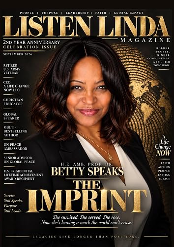 LISTEN LINDA MAGAZINE — SEPTEMBER 2026: H.E. AMB. PROF. DR. BETTY SPEAKS — THE IMPRINT: 2nd Anniversary Celebration Issue: Service, Resilience, Leadership & Impact