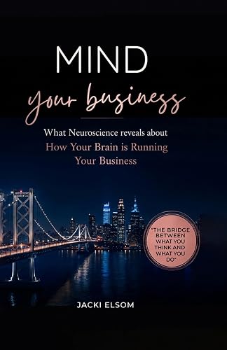 MIND YOUR BUSINESS : What Neuroscience reveals about How Your Brain is Running Your Business