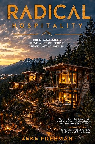 Radical Hospitality: Build Cool Stuff. Serve a Lot of People. Create Lasting Wealth.