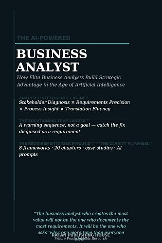 The AI Powered Business Analyst: How Modern Business Analysts Use Artificial Intelligence to Improve Requirements Gathering, Process Analysis, ... Business Process (AI Powered Professionals)