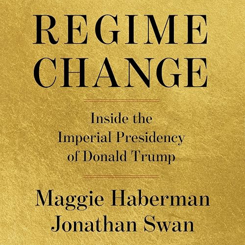 Regime Change: Inside the Imperial Presidency of Donald Trump