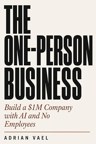 The One-Person Business: Build a $1M Company with AI and No Employees (The AI Toolkit Professional Series)