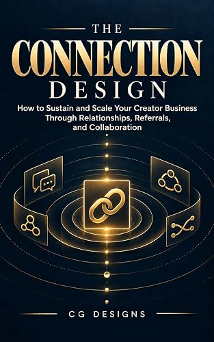 The Connection Design: How to Sustain and Scale Your Creator Business Through Relationships, Referrals, and Collaboration (CG Designs Creator Series)