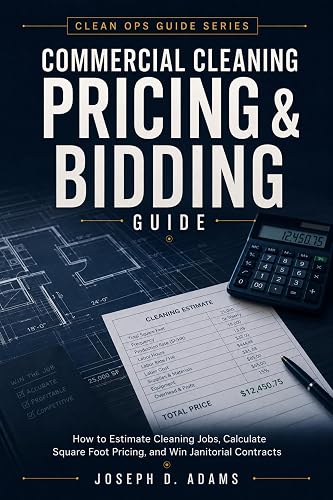 Commercial Cleaning Pricing & Bidding Guide: How to Estimate Cleaning Jobs, Calculate Square Foot Pricing, and Win Janitorial Contracts (Clean Ops Guide Series)