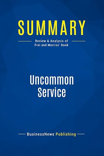 Summary: Uncommon Service: Review and Analysis of Frei and Morriss' Book