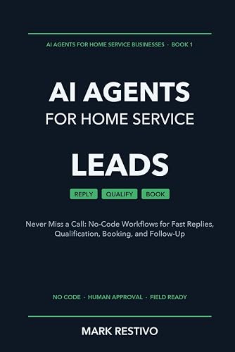 AI Agents for Home Service Leads: Never Miss a Call: No-Code Workflows for Fast Replies, Qualification, Booking, and Follow-Up (AI Agents for Home Service Businesses)