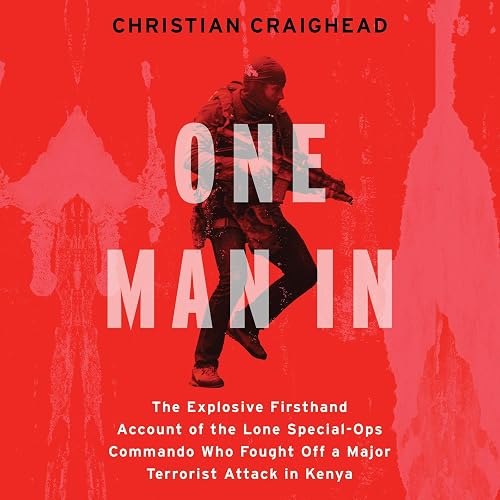 One Man In: The Explosive Firsthand Account of the Lone Special-Ops Commando Who Fought Off a Major Terrorist Attack in Kenya