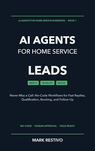 AI Agents for Home Service Leads: Never Miss a Call: No-Code Workflows for Fast Replies, Qualification, Booking, and Follow-Up (AI Agents for Home Service Businesses)