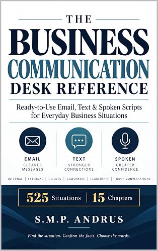 THE BUSINESS COMMUNICATION DESK REFERENCE: Ready-to-Use Email, Text & Spoken Scripts for Everyday Business Situations (Business and Office Book 1)