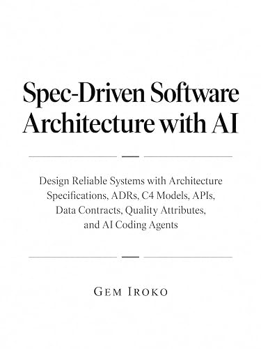 Spec-Driven Software Architecture with AI: Design Reliable Systems with Architecture Specifications, ADRs, C4 Models, APIs, Data Contracts, Quality ... Agents (Spec-Driven AI Engineering Series)