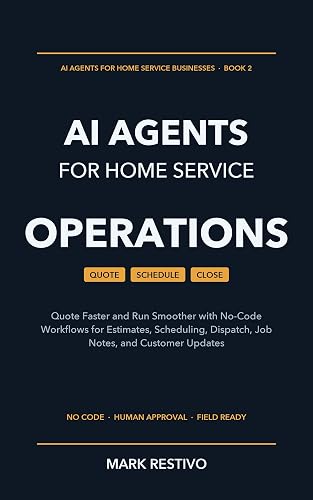 AI Agents for Home Service Operations: Quote Faster and Run Smoother with No-Code Workflows for Estimates, Scheduling, Dispatch, Job Notes, and Customer ... (AI Agents for Home Service Businesses)