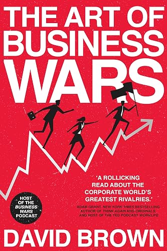 The Art of Business Wars: Battle-Tested Lessons for Leaders and Entrepreneurs from History's Greatest Rivalries