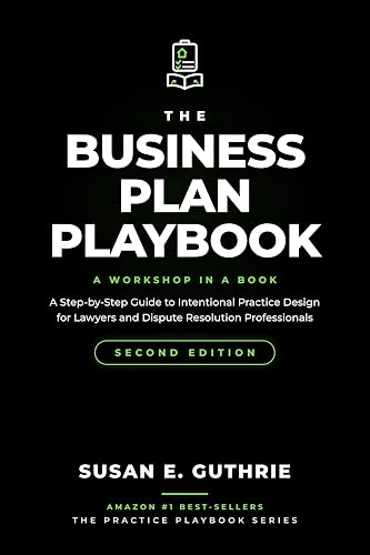 The Business Plan Playbook Second Edition: A Step-by-Step Guide to Intentional Practice Design for Lawyers and Dispute Resolution Professionals (The Practice Playbook Series 5)