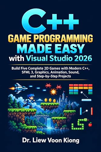 C++ Game Programming Made Easy with Visual Studio 2026: Build Five Complete 2D Games with Modern C++, SFML 3, Graphics, Animation, Sound, and Step-by-Step Projects