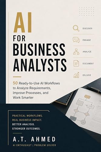 AI FOR BUSINESS ANALYSTS: 50 Ready-to-Use AI Workflows to Analyze Requirements, Improve Processes, and Work Smarter (AI Productivity Series)