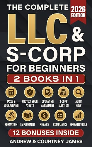The Complete LLC & S-Corp Beginner's Guide: [2 books in 1] The Easy Way to Create & Manage Your Limited Liability Company or S Corporation so You Can Focus on What Matters Most (Start a Business)
