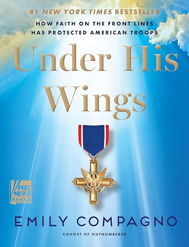 Under His Wings: How Faith on the Front Lines Has Protected American Troops―A Tribute to the Courage and Faith of America's Military Heroes from a Fox News Co-Host