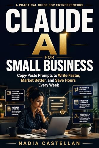 CLAUDE AI FOR SMALL BUSINESS: How to Automate Your Emails, Marketing, Operations and Customer Service Save 20 Hours a Week Without Any Technical Skills