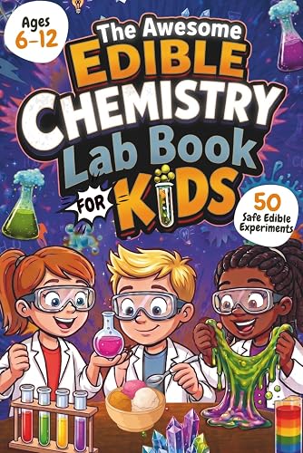 The Awesome Edible Chemistry Lab Book for Kids: 50 Super Fun, Wacky, Safe Science Experiments You Can Actually Eat! | Easy Pantry STEM Activities and Amazing Chemistry Facts for Curious Kids Ages 6–12