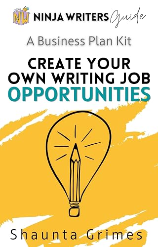Create Your Own Writing Job Opportunities: A Business Plan Kit (Ninja Writers Guides Book 5)