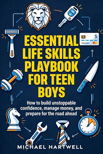 Essential Life Skills Playbook For Teen Boys: How To Build Unstoppable Confidence, Manage Money, And Prepare For The Road Ahead (Teen Life Skills)