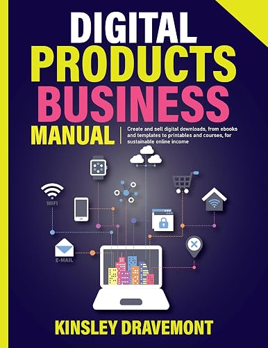 DIGITAL PRODUCTS BUSINESS MANUAL: Create and sell digital downloads, from ebooks and templates to printables and courses, for sustainable online income