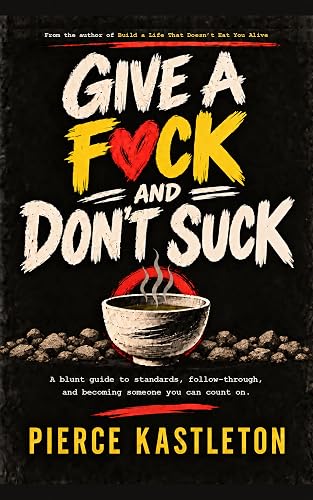 Give a F*ck and Don’t Suck: A blunt guide to standards, follow-through, and becoming someone you can count on