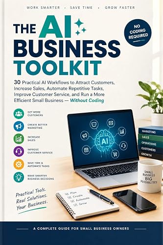 A PREMIUM AI BUSINESS TOOLKIT: 30 Practical AI Workflows to Attract Customers, Increase Sales, Automate Repetitive Tasks, Improve Customer Service, and Run a More Efficient Small Business