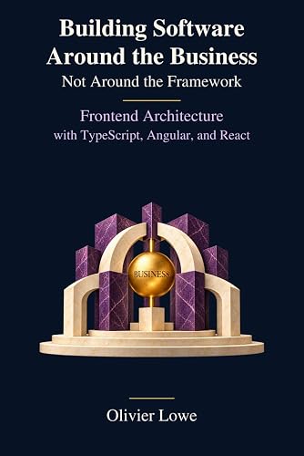 Building Software Around the Business — Not Around the Framework: Frontend Architecture with TypeScript, Angular, and React