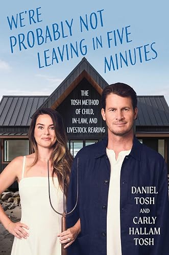 We're Probably Not Leaving in Five Minutes: The Tosh Method of Child, In-Law, and Livestock Rearing