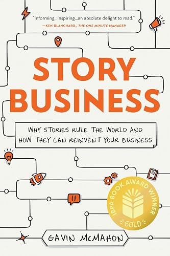Story Business: Why Stories Rule the World and How They Can Reinvent Your Business