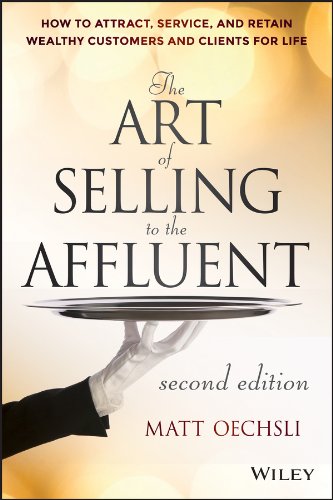 The Art of Selling to the Affluent: How to Attract, Service, and Retain Wealthy Customers and Clients for Life