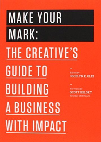 Make Your Mark: The Creative's Guide to Building a Business with Impact (99U Book 3)