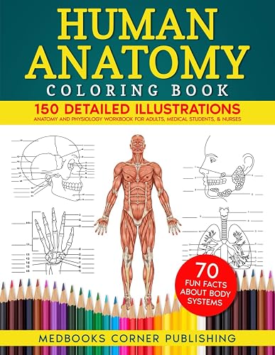 Human Anatomy Coloring Book: 150 Detailed Illustrations & 70 Fascinating Facts in an Anatomy and Physiology Workbook for Adults, Medical Students, & Nurses Focused on Advanced Body Systems Learning